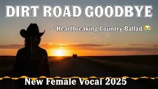 Dirt Road Goodbye 😢 New Female Country 2025 | Viral TikTok Emotional Song (Lyrics)