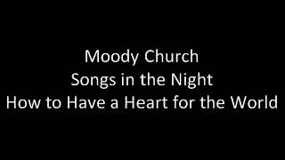 Moody Church - Songs in the Night - How to Have a Heart for the World