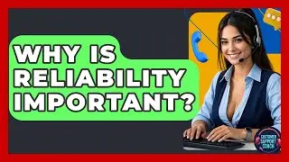 Why Is Reliability Important? - Customer Support Coach