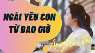 Ng&agrave;i y&ecirc;u con từ bao giờ | Angela Do | T&agrave;i Dương St.