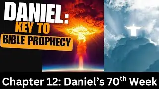 Daniel 12: Explained verse by verse, Daniel 70th Week revealed