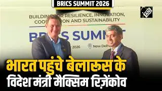 BRICS Summit 2026: भारत पहुंचे Belarus के विदेश मंत्री Maxim Ryzhenkov