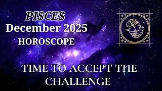 PISCES - Horoscope for December 2025. TIME TO ACCEPT THE CHALLENGE | Cosmic Vibes