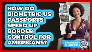 How Do Biometric US Passports Speed Up Border Control For Americans?