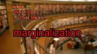 What does marginalization mean?