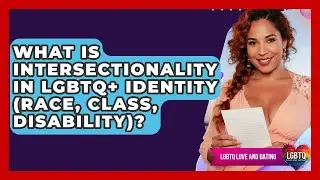 What Is Intersectionality In LGBTQ+ Identity (race, Class, Disability)? - LGBTQ Love and Dating