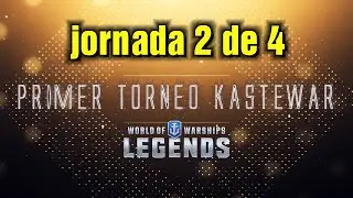 DIA 2 de 4 - PRIMER TORNEO KASTEWAR de WORLD of WARSHIPS LEGENDS  / WORLD of WARSHIPS LEGENDS