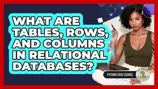 What Are Tables, Rows, And Columns In Relational Databases? - Python Code School