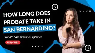 How Long Does Probate Take in San Bernardino? | California Probate Sale Timeline Explained