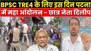 BPSC TRE4 के लिए इस दिन पटना मे फिर महा आंदोलन - छात्र नेता दिलीप