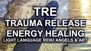 Trauma Release: TRE Transmission Light Language Reiki Angels & Art Energy Healing