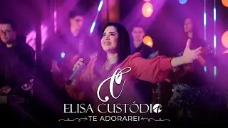 Elisa Custódio | Te adorarei | Clipe Oficial