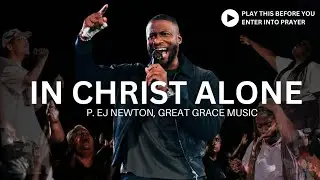 IN CHRIST ALONE | P. EJ NEWTON | GREAT GRACE MUSIC