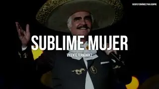 Vicente Fern&aacute;ndez - Sublime Mujer (Letra/Lyrics)