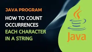 How to count Occurrences of Each Character in a String || Java Program
