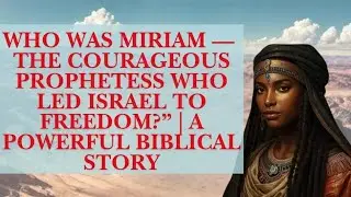 Who Was Miriam &mdash; The Courageous Prophetess Who Led Israel to Freedom?&rdquo; | A Powerful Biblical Story 
