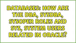 Databases: How are the DBA, SYSDBA, SYSOPER roles and SYS, SYSTEM users related in Oracle?