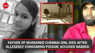 Father of Chennai girl killed by stalker dead, cops suspect death by suicide; accused nabbed