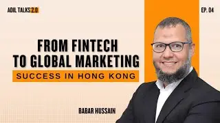 From FinTech to Global Marketing Success in Hong Kong | Babar Hussain | Ep. 04 | Adil Talks 2.0