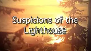 Suspicions of the Lighthouse. Life is Strange, Viewer Discretion Advised!
