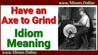 Have An Axe to Grind Idiom Meaning