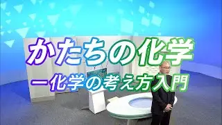放送大学「かたちの化学－化学の考え方入門（'23）」（テレビ授業科目案内）