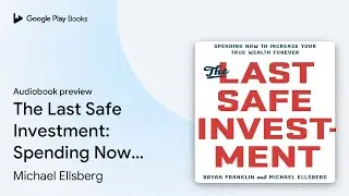 The Last Safe Investment: Spending Now to&hellip; by Michael Ellsberg &middot; Audiobook preview