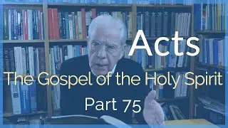 Acts: The Gospel of the Holy Spirit (Part 75)