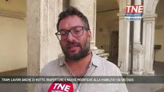 TRAM: LAVORI ANCHE DI NOTTE, RIAPERTURE E NUOVE MODIFICHE ALLA VIABILITA' | 19/08/2025
