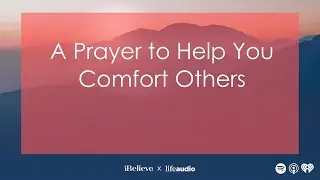 A Prayer to Help You Comfort Others