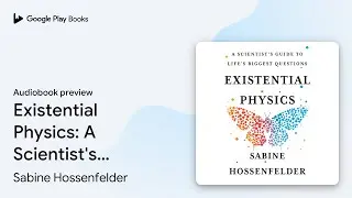 Existential Physics: A Scientist's Guide to&hellip; by Sabine Hossenfelder &middot; Audiobook preview