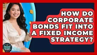 How Do Corporate Bonds Fit Into A Fixed Income Strategy? - Passive Income Wizards