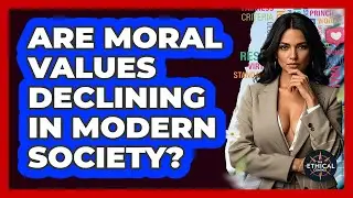 Are Moral Values Declining In Modern Society? - The Ethical Compass