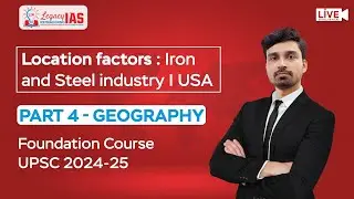 Location Factors - Iron and Steel Industry USA | UPSC Geography 4th Lecture | Legacy IAS Academy
