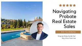 Navigating Probate Real Estate Sales: Step-by-Step Guide for Bay Area Families