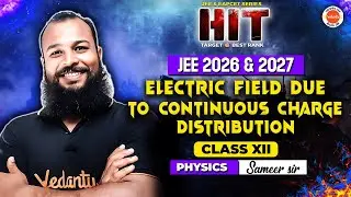 Electric Field Due To Continuous Charge Distribution -Class XII |JEE and EAPCET 2026/2027|Sameer Sir
