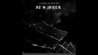 R-Dezy - It’s Over ft Aye Big(Official Audio)