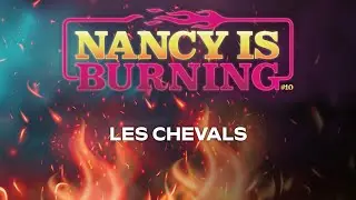 NANCY IS BURNING #10 : Les Chevals