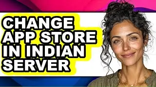 How to Change App Store in Indian Server - Full Guide