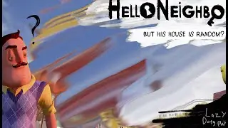 Hello Neighbor but his house is random...?