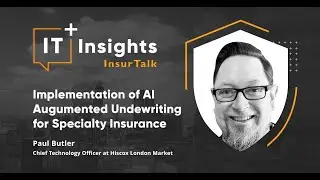 IT Insight InsurTalk: Implementation of AI Augmented Underwriting with Paul Butler (Hiscox)