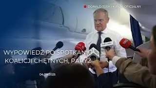 Donald Tusk: Wypowiedź po spotkaniu Koalicji Chętnych, Paryż, 04.09.2025