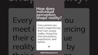 How does individual perception shape reality?