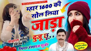 Virel song | म्हार 1600 की सोल लिया जाडा म दुजू छु | Signer hansraj gurjar | mar 1600 ki sol liya..