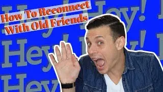 How To Reconnect With Old Friends