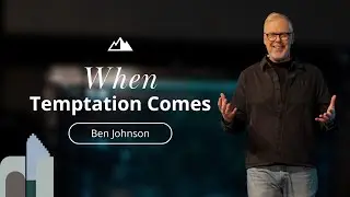 When Temptation Comes - Ben Johnson | First Assembly Church