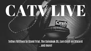 Bitfinex/Tether to Stand Trial, The Coindesk 20, Earn Dash on Discord...and more! | CATV LIVE