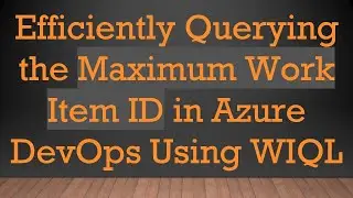 Efficiently Querying the Maximum Work Item ID in Azure DevOps Using WIQL