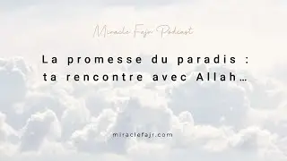 Podcast 82:  La promesse du paradis : ta rencontre avec Allah…