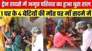 मिर्जापुर चुनार: ट्रेन से 1ही घर की 4बेटियां कटकर मर गई | परिवार वालों से जानिए कैसे हुआ था यह हादसा